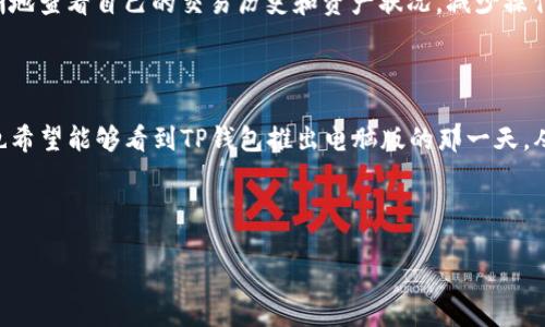 TP钱包电脑版你知道吗？最新揭秘！
说真的，随着数字货币的普及，越来越多的小伙伴在关注不同的钱包应用。TP钱包，作为一个备受欢迎的数字钱包，很多用户在使用手机App的时候，难免会问：“TP钱包有没有电脑版？”这个问题啊，其实是个好问题！接下来就让我们一起探讨一下，TP钱包的电脑版情况，顺带了解一下这款钱包的特色功能。

TP钱包介绍
TP钱包，全称“Trust Portable Wallet”，是一款专注于数字资产管理和交易的移动端钱包。它支持多种区块链资产，包括以太坊、EOS等，用户可以方便地管理自己的各种数字货币。TP钱包以其简洁的用户界面和安全性引起了许多用户的青睐。
不过，我们说的重点是电脑版。这款钱包的特性大多数都是在移动端上呈现的，很多时候用户会觉得移动端更便捷，随时随地都能进行交易。但如果有电脑版，那就更加方便了！

TP钱包的电脑版是否存在？
说起TP钱包的电脑版，答案其实是比较复杂的。截至目前，官方并没有推出专门的桌面版软件。不过，有许多用户在网络上提出了类似的期望：希望能在电脑上操作数字资产，进行交易和资产管理。
虽然没有正式的电脑版，但你可以通过网页浏览器来访问TP钱包的一些功能。也就是说，你可以在电脑上通过浏览器方式使用TP钱包的某些特点，这对于一些用户的日常使用还是非常实用的。

使用TP钱包的优点
既然我们聊到了TP钱包的特点，那我们不妨也说说它的优点。
1. **安全性高**：TP钱包采用了多种加密技术来保障用户的资金安全。用户自己的私钥便存在在设备本地，增强了安全保障。
2. **界面友好**：无论是用户还是新手，都能很快上手。简约的设计让每一位用户都能轻松找到自己需要的功能。
3. **多币种支持**：它支持多个区块链网络，用户可以在一款钱包中管理多种数字资产，非常方便。
4. **高效的交易体验**：无论是转账还是接收，TP钱包的处理速度让人满意，交易时效性很强。

虽然没有电脑版，但该如何在电脑上使用TP钱包？
如果你想在电脑上使用TP钱包，下面有几个技巧可以帮助你更好地进行操作。
1. **使用浏览器访问**：虽然官网没有专门的电脑版，但你可以通过浏览器访问TP钱包的样式和功能。有些功能可能有所缺失，但基础的资产查询和交易功能是可以使用的。
2. **利用手机和电脑的联动**：如果你正在使用TP钱包的手机版，也可以通过二维码或连接应用来进行联动。比如，通过手机扫描电脑上的二维码进行转账等。在不同设备间切换使用也是一种方便的方式。

TP钱包未来的电脑版展望
说真的，市场上对于电脑版TP钱包的呼声也是越来越高。我相信，随着数字货币的不断发展，TP钱包很可能会考虑推出自己的电脑版应用。这样不仅能够满足用户多样化的需求，还能够带来更优质的用户体验。
当然，对于现阶段的用户来说，如果能通过各类工具和App进行连接与使用，依然是非常实用的方案。大家可以设法利用好已有的资源，享受数字货币的魅力。

小伙伴们的声音
在社区中，很多用户对于TP钱包的电脑版功能表现出了关注。有些人甚至开始了一些小讨论，认为如果TP钱包能够支持电脑版，那将是一个更强大的功能补充。
这其中，有的用户表示：在手机上进行数字资产交易确实方便，但在电脑上进行处理会让他们觉得更安心。因为大屏幕可以更清晰地查看自己的交易历史和资产状况，减少操作的疏漏。
当然，也有一些用户持不同看法，认为目前的移动端功能已经足够好，贴心的用户体验让他们没有过多渴望电脑版的需求。

总结
总的来说，TP钱包目前没有专门的电脑版，但这并不妨碍用户通过其他方式来操作。随着未来区块链的发展和市场的变化，我们也希望能够看到TP钱包推出电脑版的那一天。从用户的角度出发，能够有更多选择总是好的，对吧？
那么，使用TP钱包的小伙伴们，你们怎么看待它的电脑版呢？是否期待它快点上市呢？欢迎在下面留言哦！

TP钱包, 数字钱包, 数字货币/guanjianci
TP钱包电脑版揭秘：用户期待的独家秘诀！