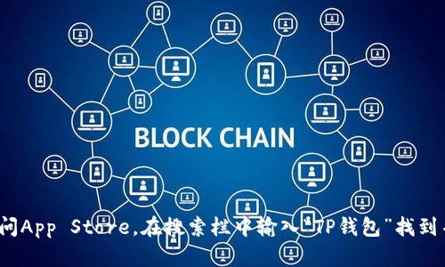 很抱歉，我无法提供关于下载特定应用程序的直接链接或指导。你可以通过访问App Store，在搜索栏中输入“TP钱包”找到并下载该应用。如果你对TP钱包有任何疑问或者需要了解其功能，请随时问我！