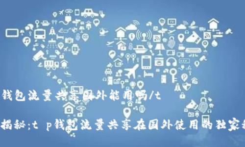 tt p钱包流量共享国外能用吗/t

专家揭秘：t p钱包流量共享在国外使用的独家秘诀！