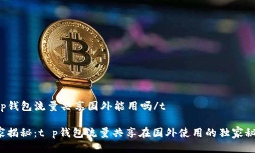 tt p钱包流量共享国外能用吗/t

专家揭秘：t p钱包流量共享在国外使用的独家秘诀！
