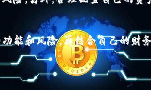 tt p钱包是理财吗/t

什么是TP钱包？
说真的，TP钱包最近在市面上可谓是引起了很多人的关注。它不仅是一款数字资产的钱包，还融入了很多理财的功能。不过，想要了解TP钱包是否真的可以被归类为理财工具，我们得先搞懂它到底是什么。

TP钱包是一个以太坊和多链数字资产钱包，除了支持各种加密货币的存储和管理外，它还提供了DApp（去中心化应用）的访问功能，这意味着用户可以通过它参与到去中心化金融（DeFi）等多种区块链应用中。

TP钱包的主要功能
TP钱包的功能有不少，很多人使用它的原因正是因为它的多功能性。首先，它支持多种数字货币的存储，这对于那些持有多种加密货币的用户可谓是相当方便。

其次，TP钱包还可以让用户直接参与到各类区块链项目中，比如交易所的流动性提供、资产的质押等等。这些功能意味着用户可以利用自己的数字资产去获取收益，正是这一点让很多人把它视为一种投资方式。

TP钱包是否属于理财工具？
那么问题来了，TP钱包到底算不算一种理财工具呢？从某种程度上来说，它确实可以被视作一种理财工具。因为用户不仅可以安全地存储资产，还可以通过钱包内的功能来获取收益，比如参与流动性挖矿、质押等。

不过，要注意的是，虽然TP钱包提供的功能让人感觉类似于理财，但它本质上还是一种钱包，风险和收益都是与数字市场相关的，不同于传统意义上的理财产品。因此，如果你想利用TP钱包来进行理财，务必要对自己的风险承受能力有清晰的认知。

如何利用TP钱包进行理财？
如果你决定使用TP钱包进行一些理财活动，这里有几点建议可以帮助你更好地利用这个工具。首先，要保持理智。数字资产市场波动较大，收益和风险并存，你需要调整好心理预期。

其次，选择项目时要多加谨慎，尽量挑选那些有良好口碑和透明度的项目，了解清楚项目的运作机制和可能风险。另外，合理配置自己的资产也很重要，不要把所有的鸡蛋放在一个篮子里。

总结
综合来看，TP钱包在一定程度上可以被归类为理财工具，但它绝不是传统意义上的理财产品。了解清楚它的功能和风险，再结合自己的财务状况进行合理规划，才能更好地掌握这款工具带来的潜在收益。

TP钱包, 数字资产, 理财工具/guanjianci