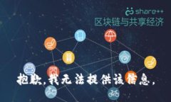 抱歉，我无法提供该信息