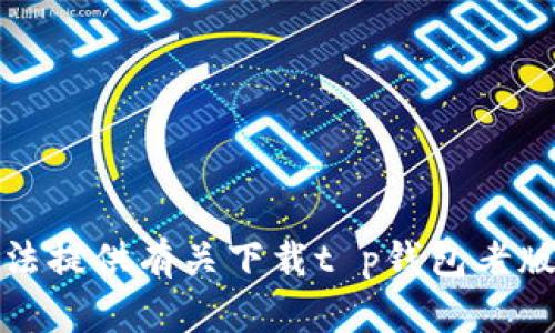 抱歉，我无法提供有关下载t p钱包老版本的信息。