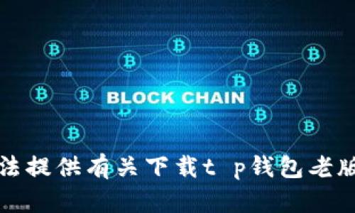 抱歉，我无法提供有关下载t p钱包老版本的信息。